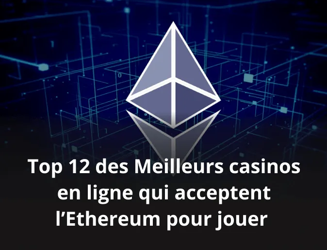 Top 12 des Meilleurs casinos en ligne qui acceptent l’Ethereum pour jouer