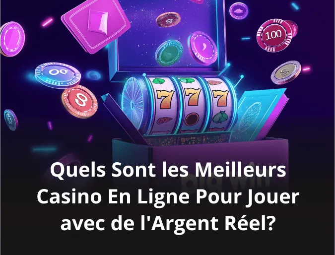 Quels Sont les Meilleurs Casino En Ligne Pour Jouer avec de l’Argent Réel ?